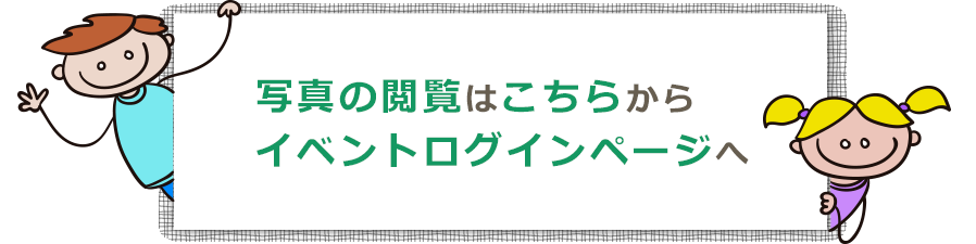 写真の閲覧はこちらから イベントログインページへ